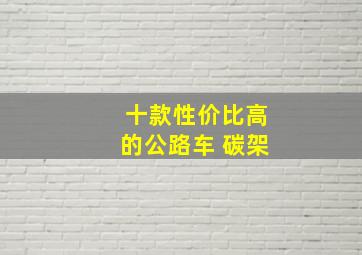 十款性价比高的公路车 碳架